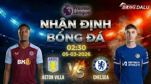 Nhận định bóng đá Aston Villa vs Chelsea 02h30 ngày 5/3